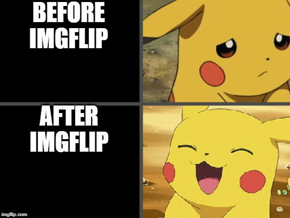 Sad Pikachu Happy Pikachu | BEFORE IMGFLIP; AFTER IMGFLIP | image tagged in sad pikachu happy pikachu | made w/ Imgflip meme maker