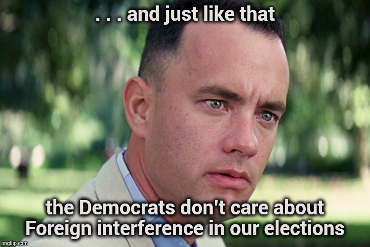 And Just Like That Meme | . . . and just like that; the Democrats don't care about Foreign interference in our elections | made w/ Imgflip meme maker