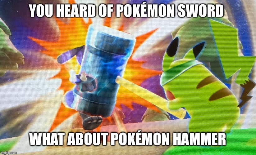Pokémon hammer | YOU HEARD OF POKÉMON SWORD; WHAT ABOUT POKÉMON HAMMER | image tagged in pokemon,memes,hammer | made w/ Imgflip meme maker