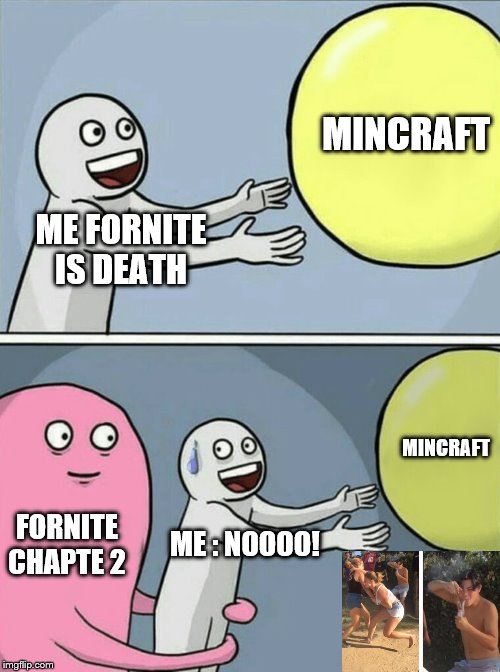 Running Away Balloon | MINCRAFT; ME FORNITE IS DEATH; MINCRAFT; FORNITE CHAPTE 2; ME : NOOOO! | image tagged in memes,running away balloon | made w/ Imgflip meme maker