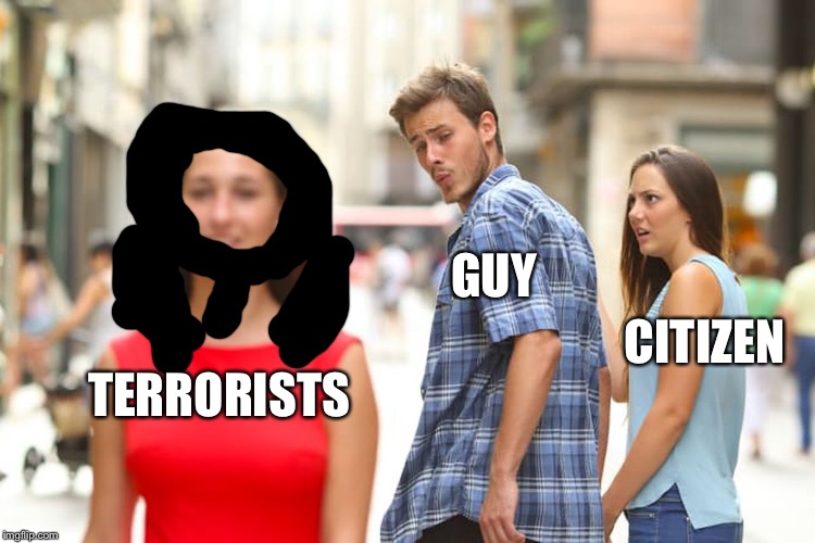 Distracted Boyfriend | GUY; CITIZEN; TERRORISTS | image tagged in memes,distracted boyfriend | made w/ Imgflip meme maker