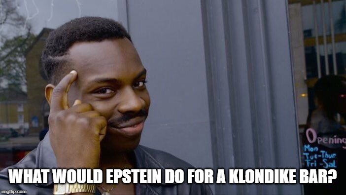 Roll Safe Think About It Meme | WHAT WOULD EPSTEIN DO FOR A KLONDIKE BAR? | image tagged in memes,roll safe think about it | made w/ Imgflip meme maker