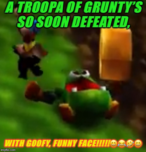 FUNNY LOOKING  ENEMY IN BANJO KAZOOIE DEFEATED! | A TROOPA OF GRUNTY’S SO SOON DEFEATED, WITH GOOFY, FUNNY FACE!!!!!😆😂🤣😆 | image tagged in funny looking enemy in banjo kazooie defeated | made w/ Imgflip meme maker