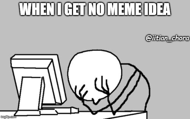 Computer Guy Facepalm Meme | WHEN I GET NO MEME IDEA; @iitian_chora | image tagged in memes,computer guy facepalm | made w/ Imgflip meme maker