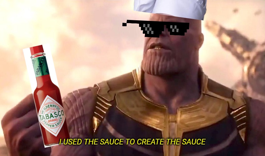 thanos snap | I USED THE SAUCE TO CREATE THE SAUCE | image tagged in thanos snap | made w/ Imgflip meme maker