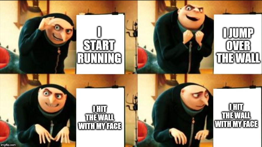 Gru Diabolical Plan Fail | I START RUNNING I JUMP OVER THE WALL I HIT THE WALL WITH MY FACE I HIT THE WALL WITH MY FACE | image tagged in gru diabolical plan fail | made w/ Imgflip meme maker