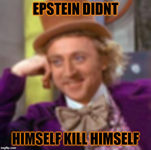 Creepy Condescending Wonka Meme | EPSTEIN DIDNT; HIMSELF KILL HIMSELF | image tagged in memes,creepy condescending wonka | made w/ Imgflip meme maker