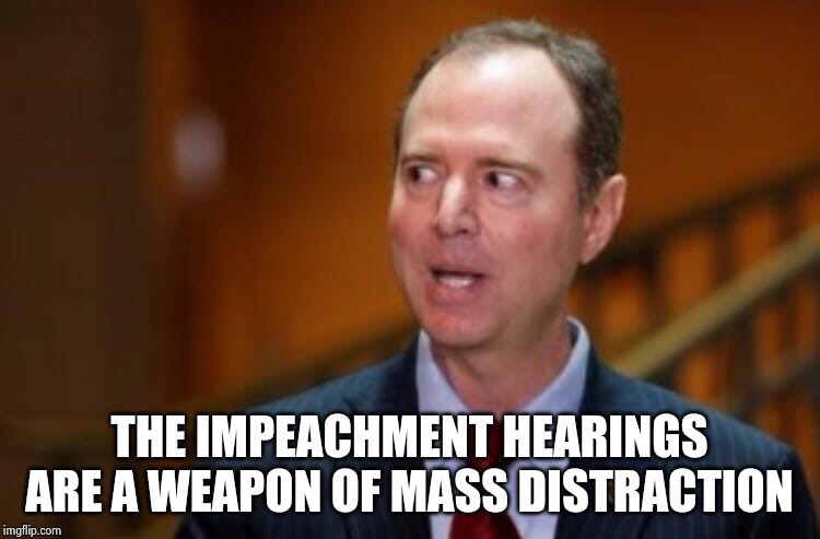 Adam Schiff | THE IMPEACHMENT HEARINGS ARE A WEAPON OF MASS DISTRACTION | image tagged in adam schiff | made w/ Imgflip meme maker