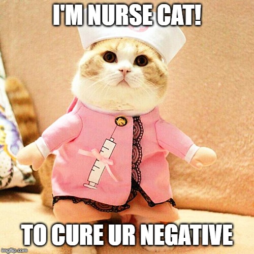 I'M NURSE CAT! TO CURE UR NEGATIVE | made w/ Imgflip meme maker