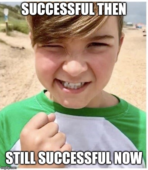 Older Success Kid | SUCCESSFUL THEN; STILL SUCCESSFUL NOW | image tagged in older success kid | made w/ Imgflip meme maker