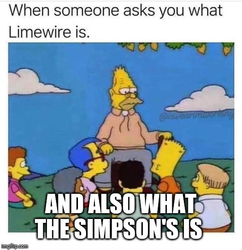 Getting old | AND ALSO WHAT THE SIMPSON'S IS | image tagged in old man | made w/ Imgflip meme maker