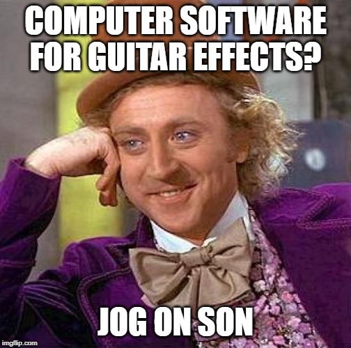 jog on son | COMPUTER SOFTWARE FOR GUITAR EFFECTS? JOG ON SON | image tagged in memes,creepy condescending wonka,jog on son,guitar meme,shoegaze meme,shoegaze memes | made w/ Imgflip meme maker