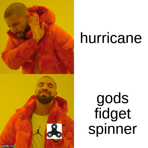 Drake Hotline Bling | hurricane; gods fidget spinner | image tagged in memes,drake hotline bling | made w/ Imgflip meme maker