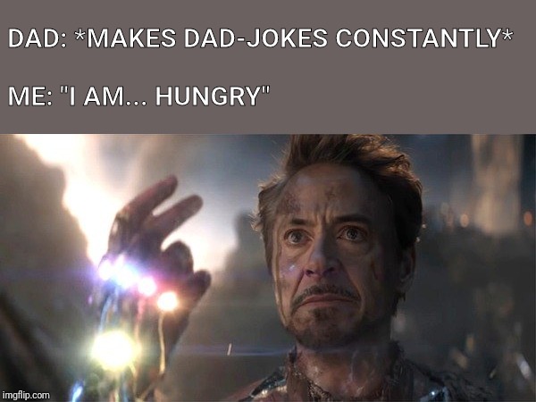I am Iron Man | DAD: *MAKES DAD-JOKES CONSTANTLY*
 
ME: "I AM... HUNGRY" | image tagged in i am iron man | made w/ Imgflip meme maker