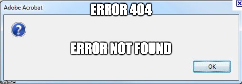 Error Message | ERROR 404; ERROR NOT FOUND | image tagged in error message | made w/ Imgflip meme maker