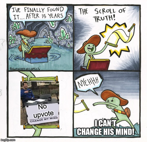 The Scroll Of Truth | No upvote; I CAN’T CHANGE HIS MIND! | image tagged in memes,the scroll of truth,change my mind,imgflip | made w/ Imgflip meme maker