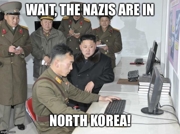 North Korean Computer | WAIT, THE NAZIS ARE IN; NORTH KOREA! | image tagged in north korean computer | made w/ Imgflip meme maker