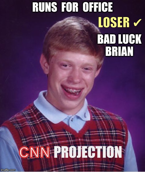 CNN PROJECTION: Brian | RUNS  FOR  OFFICE; LOSER ✔; BAD LUCK
BRIAN; PROJECTION; CNN | image tagged in memes,bad luck brian,cnn,elections,rick75230 | made w/ Imgflip meme maker