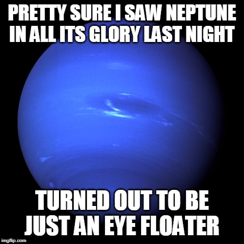 PRETTY SURE I SAW NEPTUNE IN ALL ITS GLORY LAST NIGHT; TURNED OUT TO BE JUST AN EYE FLOATER | image tagged in neptune,eye floater,planets,telescope,night sky,astronomy | made w/ Imgflip meme maker