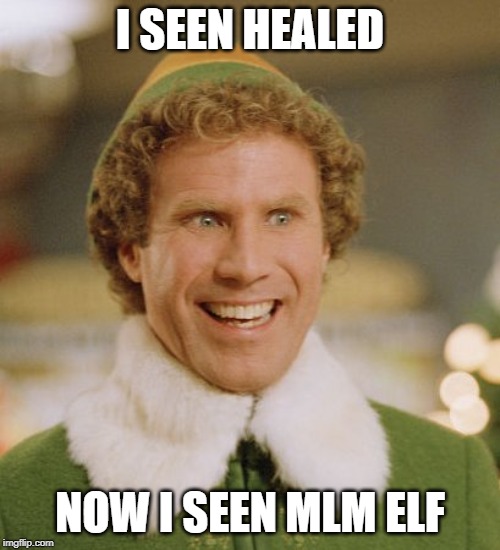 Buddy The Elf Meme | I SEEN HEALED; NOW I SEEN MLM ELF | image tagged in memes,buddy the elf | made w/ Imgflip meme maker