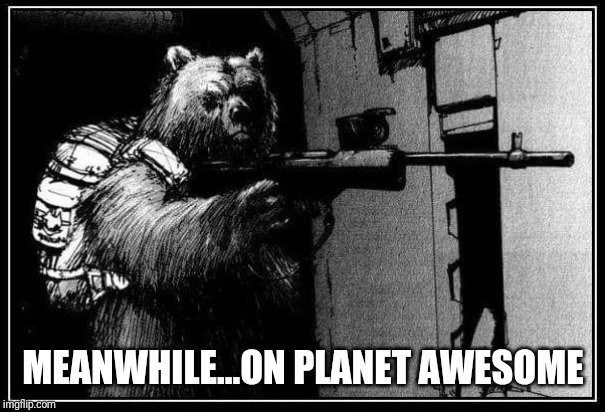 Meanwhile...On planet Awesome | MEANWHILE...ON PLANET AWESOME | image tagged in meanwhile | made w/ Imgflip meme maker