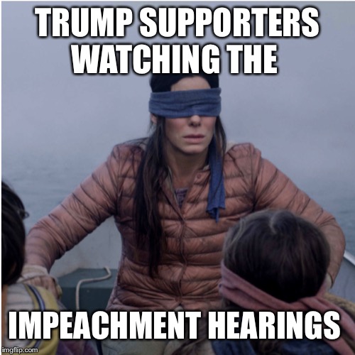 TRUMP SUPPORTERS WATCHING THE; IMPEACHMENT HEARINGS | image tagged in trump supporters meme,funny anti trump meme,impeach trump,never trump meme,trump impeachment meme | made w/ Imgflip meme maker