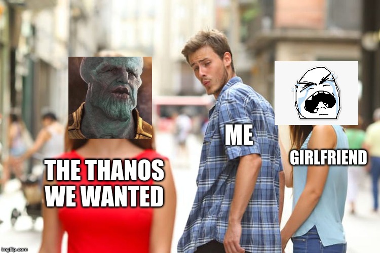 Distracted Boyfriend Meme | ME; GIRLFRIEND; THE THANOS WE WANTED | image tagged in memes,distracted boyfriend,thanos | made w/ Imgflip meme maker