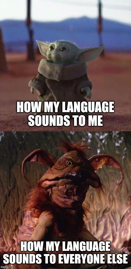 Gosh darn it all to heck, ya flippin' son of a gun! | HOW MY LANGUAGE SOUNDS TO ME; HOW MY LANGUAGE SOUNDS TO EVERYONE ELSE | image tagged in baby yoda,foul language,dirty joke,almost nsfw,salacious b crumb kowakian monkey-lizard | made w/ Imgflip meme maker