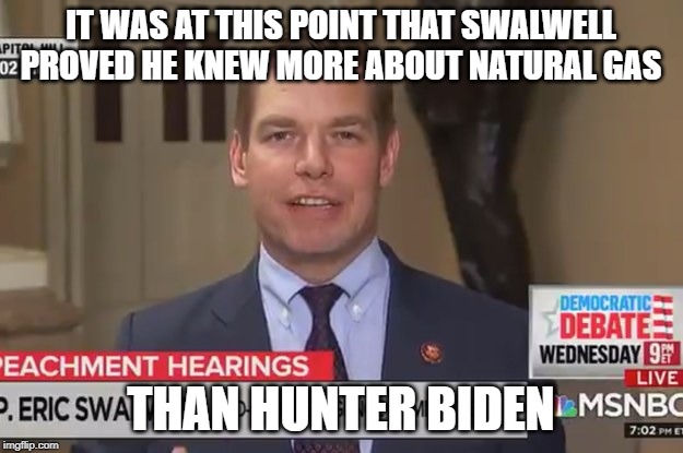 Swalwell Fart | IT WAS AT THIS POINT THAT SWALWELL
PROVED HE KNEW MORE ABOUT NATURAL GAS; THAN HUNTER BIDEN | image tagged in swalwell fart | made w/ Imgflip meme maker