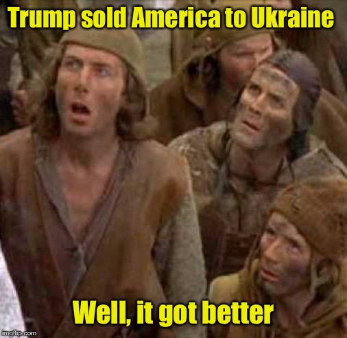 Meanwhile, at the impeachment hearings | Trump sold America to Ukraine; Well, it got better | image tagged in turned me into a newt,impeachment,trump impeachment | made w/ Imgflip meme maker
