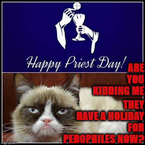 PEDOPHILES | THEY HAVE A HOLIDAY FOR PEDOPHILES NOW? ARE YOU KIDDING ME | image tagged in pedophiles | made w/ Imgflip meme maker