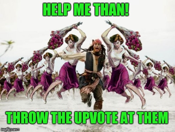 Jack Sparrow Beaten With Roses | HELP ME THAN! THROW THE UPVOTE AT THEM | image tagged in jack sparrow beaten with roses | made w/ Imgflip meme maker