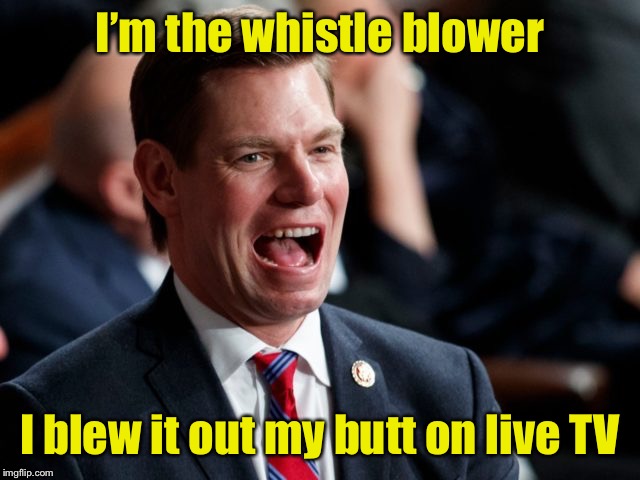 Eric Swalwell: whistle tooter | I’m the whistle blower; I blew it out my butt on live TV | image tagged in eric swalwell,whistleblower,fart,msnbc | made w/ Imgflip meme maker