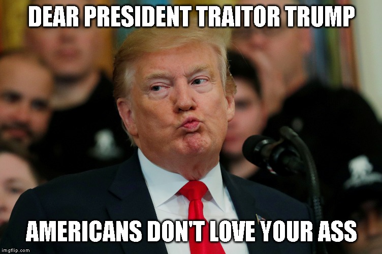 70+% of Americans Think What Trump Did to Ukraine Was Wrong | DEAR PRESIDENT TRAITOR TRUMP; AMERICANS DON'T LOVE YOUR ASS | image tagged in impeach trump,dubass,fat ass,stupid ass,ass bite,trump is an asshole | made w/ Imgflip meme maker