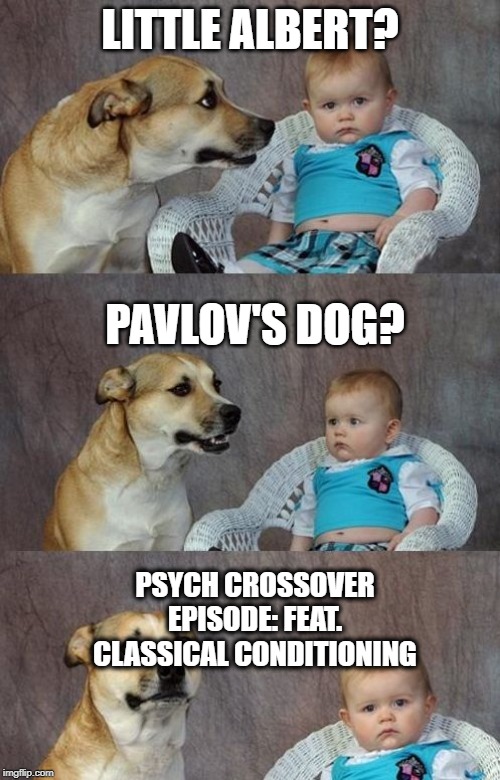 Baby and dog | LITTLE ALBERT? PAVLOV'S DOG? PSYCH CROSSOVER EPISODE: FEAT. CLASSICAL CONDITIONING | image tagged in baby and dog | made w/ Imgflip meme maker