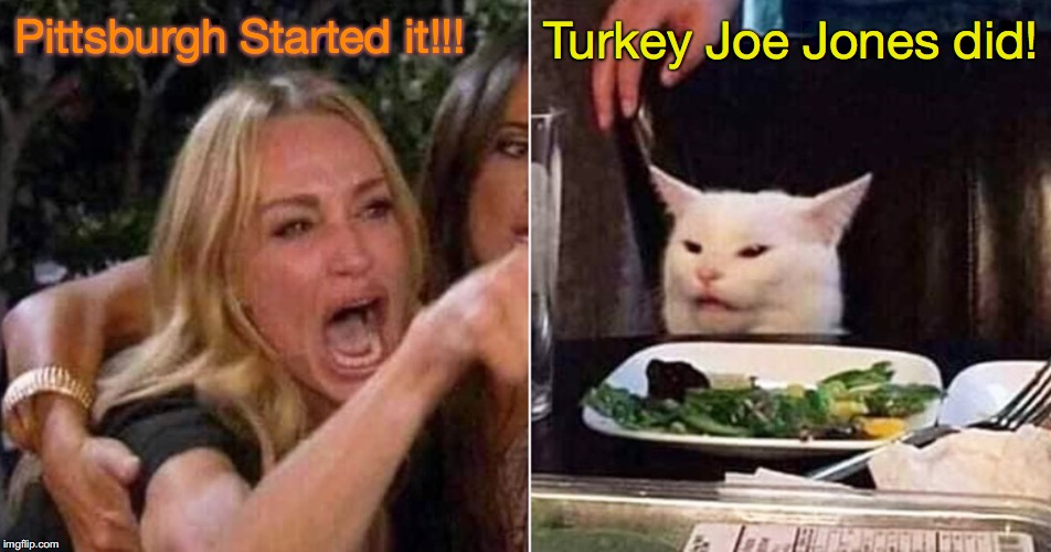 Pittsburgh started it! | Pittsburgh Started it!!! Turkey Joe Jones did! | image tagged in cleveland browns | made w/ Imgflip meme maker
