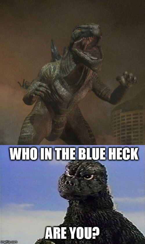 WHO IN THE BLUE HECK; ARE YOU? | image tagged in confused godzilla | made w/ Imgflip meme maker