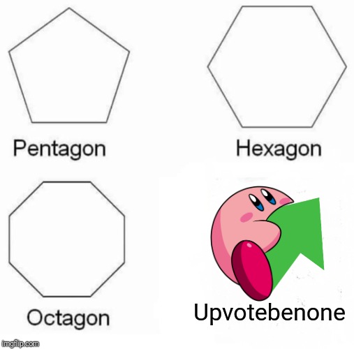 My memes | Upvotebenone | image tagged in memes,pentagon hexagon octagon | made w/ Imgflip meme maker