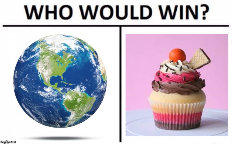 earth vs cupcake | image tagged in memes,who would win | made w/ Imgflip meme maker