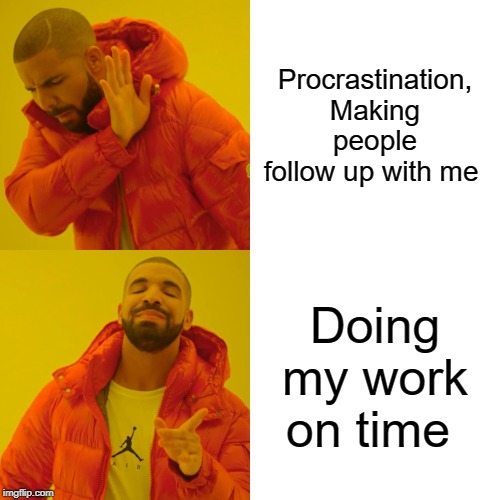 Drake Hotline Bling Meme | Procrastination, Making people follow up with me; Doing my work on time | image tagged in memes,drake hotline bling | made w/ Imgflip meme maker