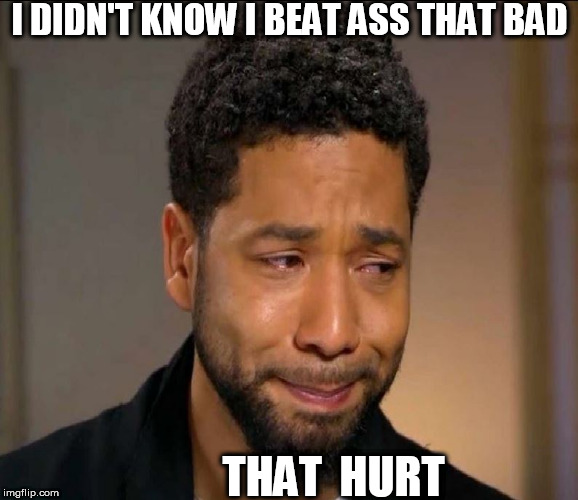 It's  just  jussie | I DIDN'T KNOW I BEAT ASS THAT BAD; THAT  HURT | image tagged in jussie smollett,i beat ass,that hurt bad,i didnt know | made w/ Imgflip meme maker