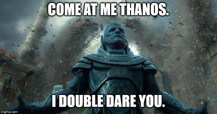 Apocalypse Meme II | COME AT ME THANOS. I DOUBLE DARE YOU. | image tagged in apocalypse,x men,thanos | made w/ Imgflip meme maker