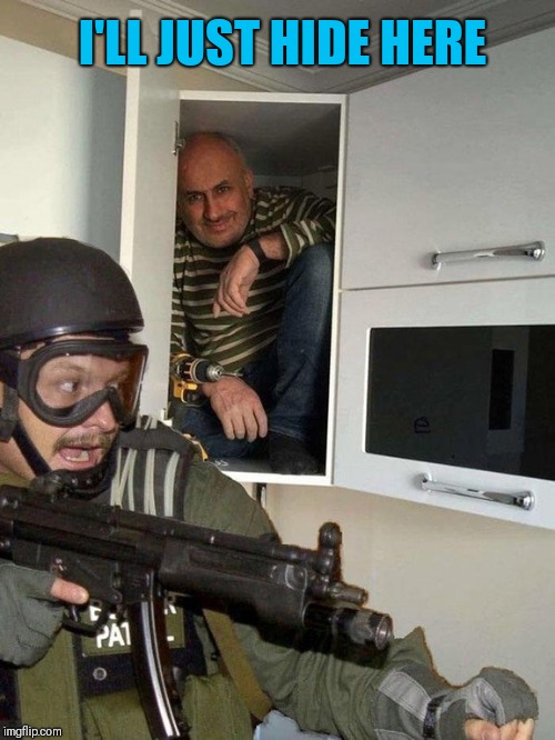 Man hiding in cubboard from SWAT template | I'LL JUST HIDE HERE | image tagged in man hiding in cubboard from swat template | made w/ Imgflip meme maker