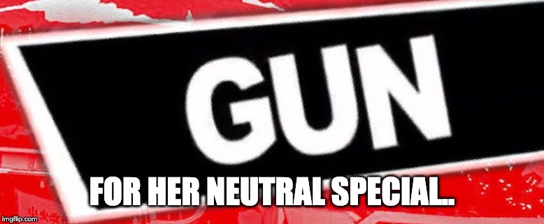GUN tag | FOR HER NEUTRAL SPECIAL.. | image tagged in gun tag | made w/ Imgflip meme maker