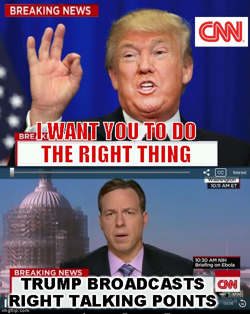 CNN Spins Trump News  | I WANT YOU TO DO
THE RIGHT THING TRUMP BROADCASTS RIGHT TALKING POINTS | image tagged in cnn spins trump news | made w/ Imgflip meme maker
