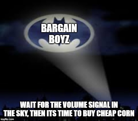 BARGAIN BOYZ; WAIT FOR THE VOLUME SIGNAL IN THE SKY, THEN ITS TIME TO BUY CHEAP CORN | made w/ Imgflip meme maker