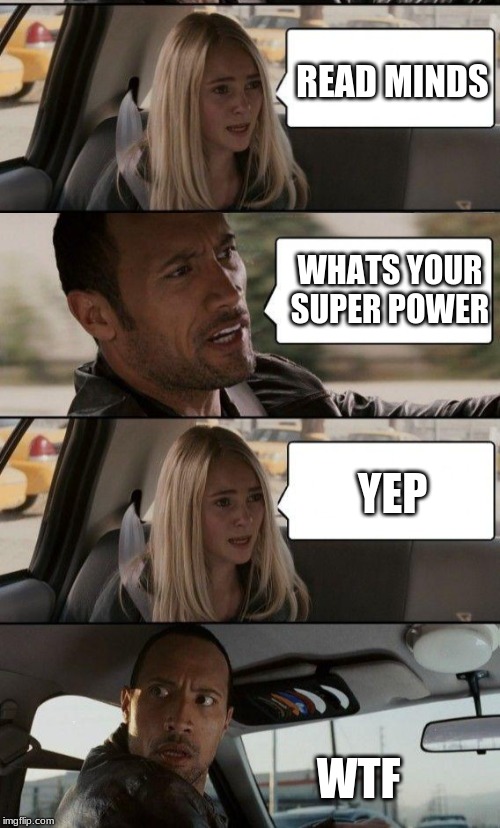 READ MINDS; WHATS YOUR SUPER POWER; YEP; WTF | image tagged in memes,the rock driving | made w/ Imgflip meme maker