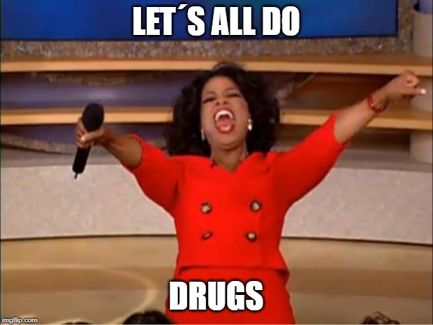 Oprah You Get A | LET´S ALL DO; DRUGS | image tagged in memes,oprah you get a | made w/ Imgflip meme maker