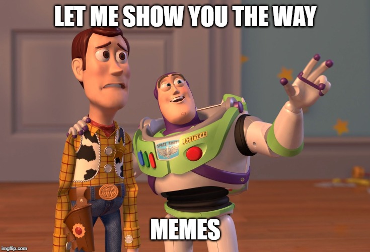 X, X Everywhere Meme | LET ME SHOW YOU THE WAY; MEMES | image tagged in memes,x x everywhere | made w/ Imgflip meme maker