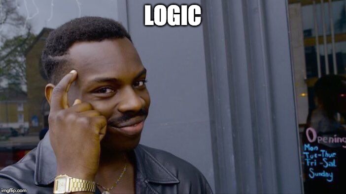 LOGIC | image tagged in memes,roll safe think about it | made w/ Imgflip meme maker